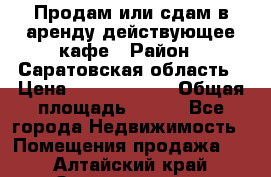 Продам или сдам в аренду действующее кафе › Район ­ Саратовская область › Цена ­ 14 500 000 › Общая площадь ­ 800 - Все города Недвижимость » Помещения продажа   . Алтайский край,Змеиногорск г.